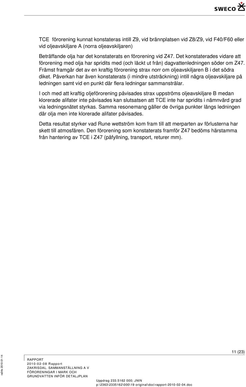 Främst framgår det av en kraftig förorening strax norr om oljeavskiljaren B i det södra diket.
