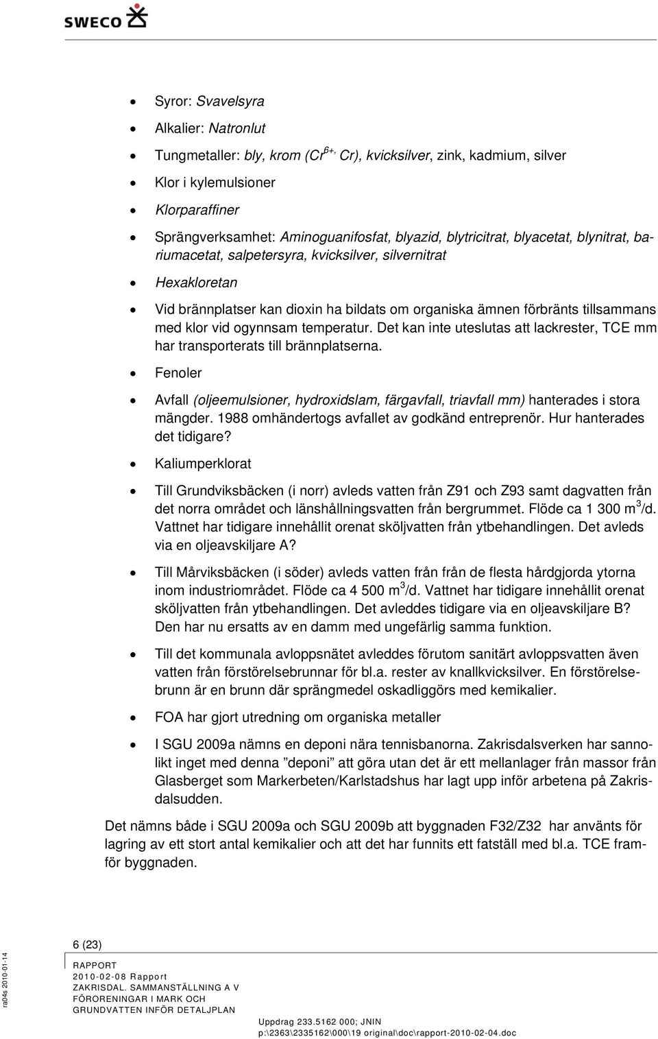 ogynnsam temperatur. Det kan inte uteslutas att lackrester, TCE mm har transporterats till brännplatserna.
