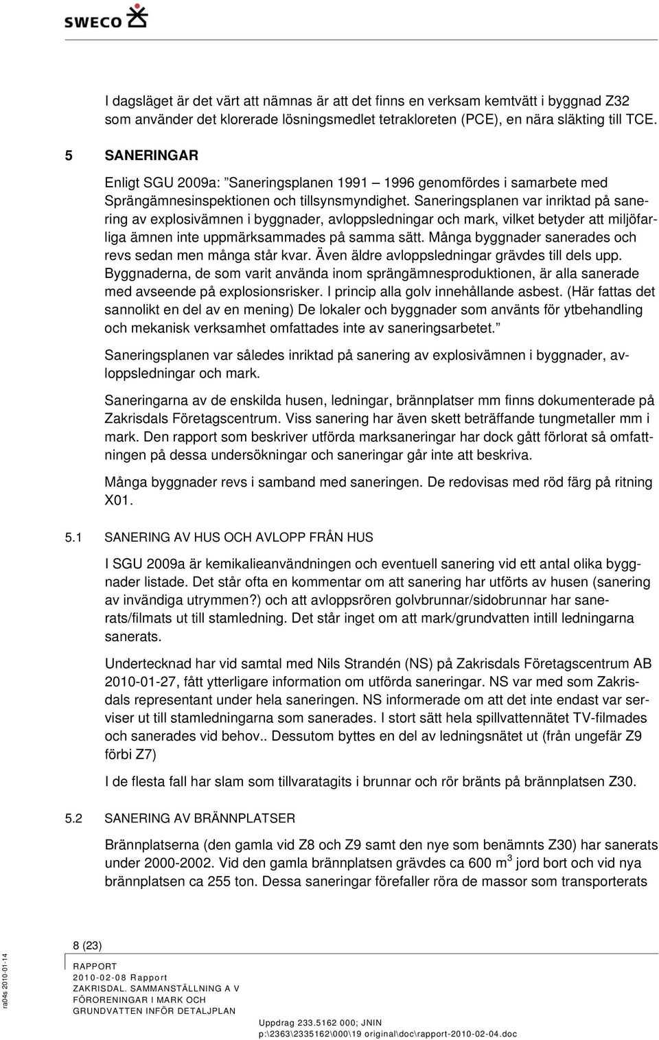 Saneringsplanen var inriktad på sanering av explosivämnen i byggnader, avloppsledningar och mark, vilket betyder att miljöfarliga ämnen inte uppmärksammades på samma sätt.