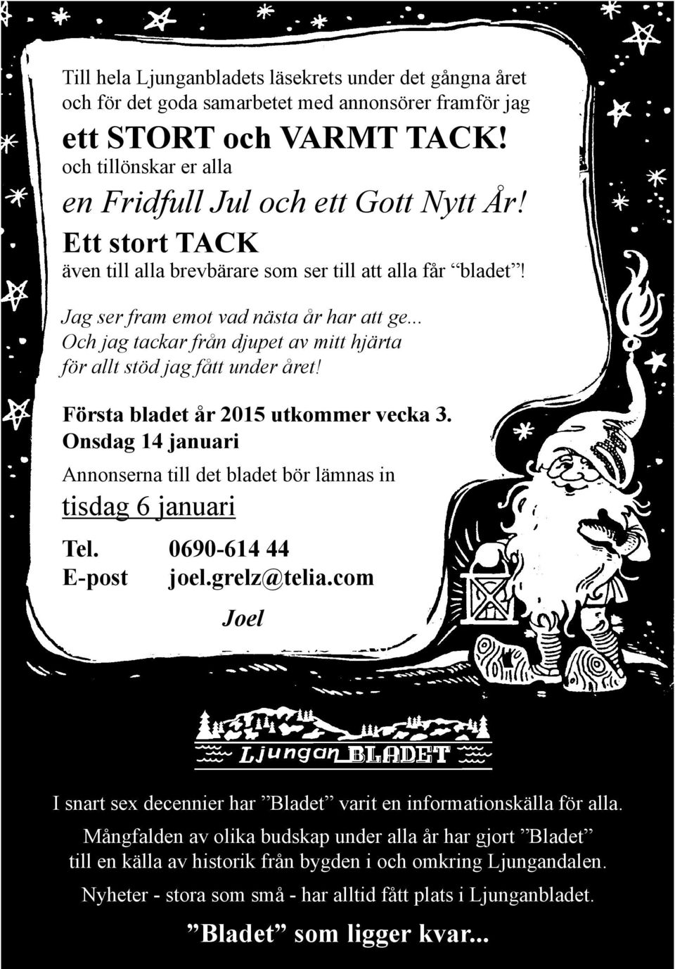 Första bladet år 2015 utkommer vecka 3. Onsdag 14 januari Annonserna till det bladet bör lämnas in tisdag 6 januari Tel. 0690-614 44 E-post joel.grelz@telia.