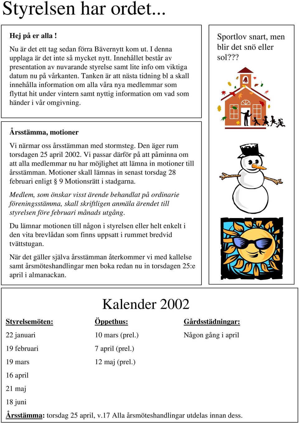 Tanken är att nästa tidning bl a skall innehålla information om alla våra nya medlemmar som flyttat hit under vintern samt nyttig information om vad som händer i vår omgivning.