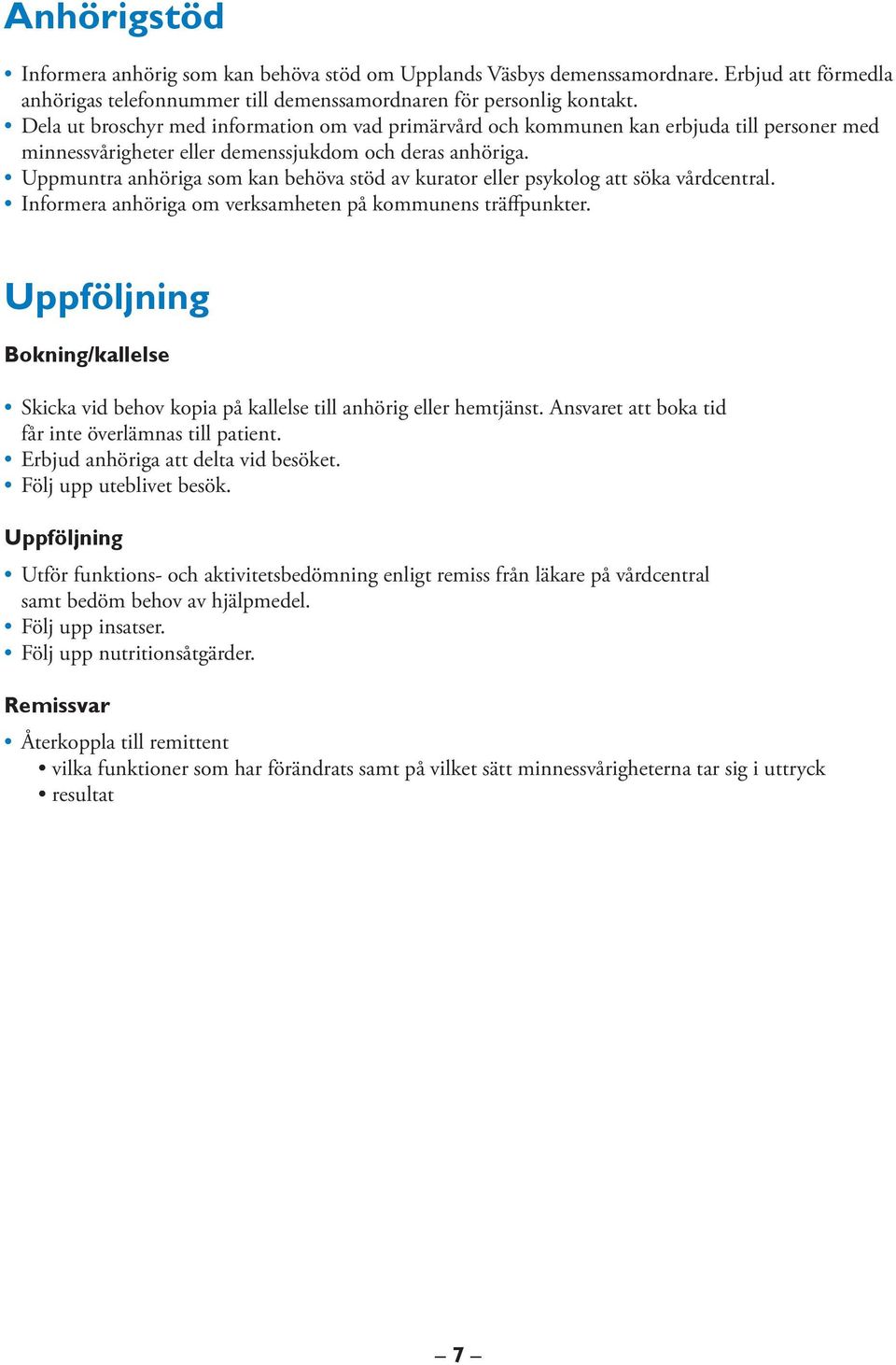 Uppmuntra anhöriga som kan behöva stöd av kurator eller psykolog att söka vårdcentral. Informera anhöriga om verksamheten på kommunens träffpunkter.