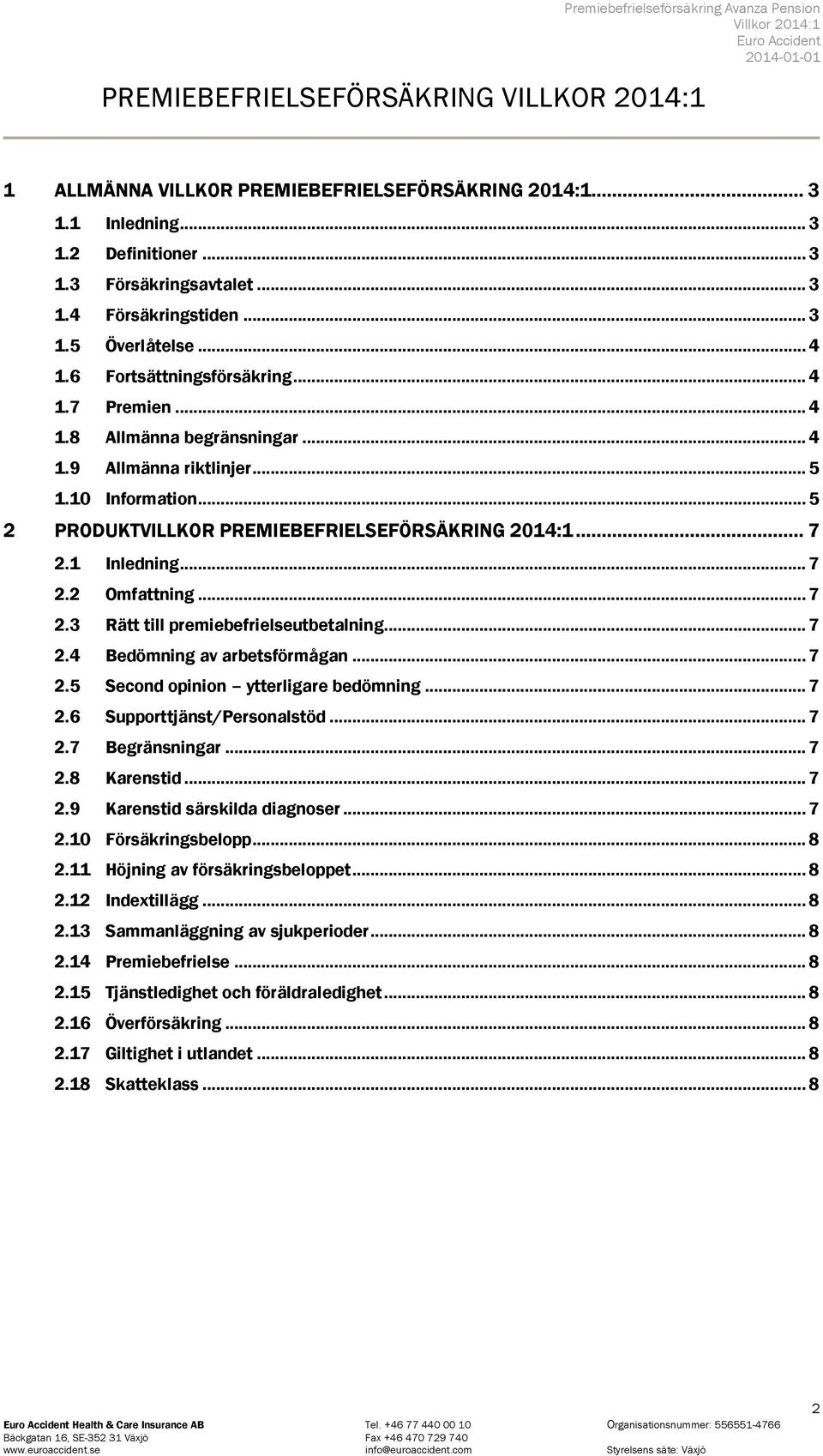 1 Inledning... 7 2.2 Omfattning... 7 2.3 Rätt till premiebefrielseutbetalning... 7 2.4 Bedömning av arbetsförmågan... 7 2.5 Second opinion ytterligare bedömning... 7 2.6 Supporttjänst/Personalstöd.