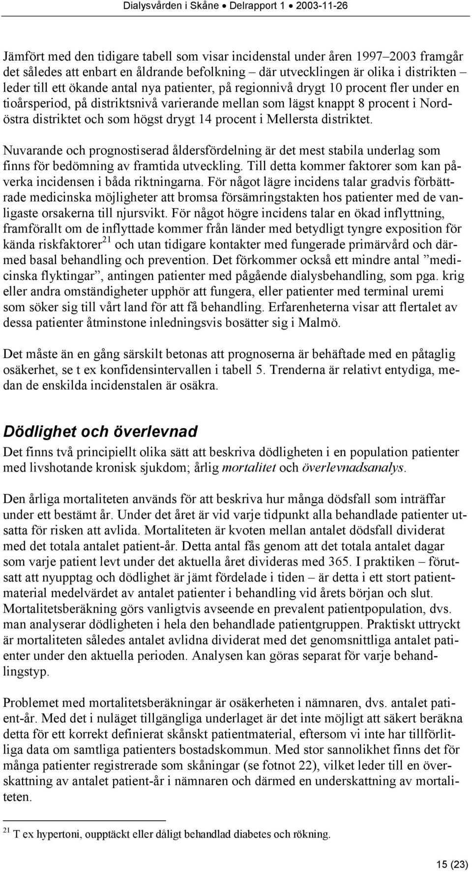 distriktet. Nuvarande och prognostiserad åldersfördelning är det mest stabila underlag som finns för bedömning av framtida utveckling.