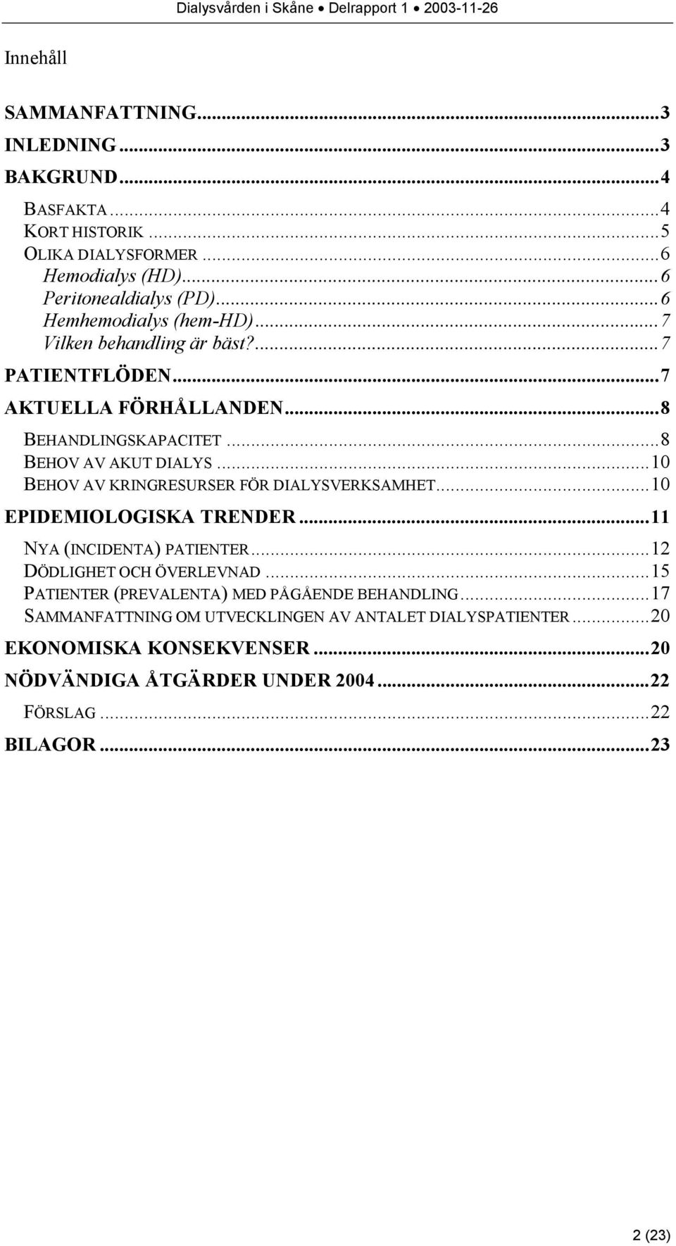 ..10 BEHOV AV KRINGRESURSER FÖR DIALYSVERKSAMHET...10 EPIDEMIOLOGISKA TRENDER...11 NYA (INCIDENTA) PATIENTER...12 DÖDLIGHET OCH ÖVERLEVNAD.