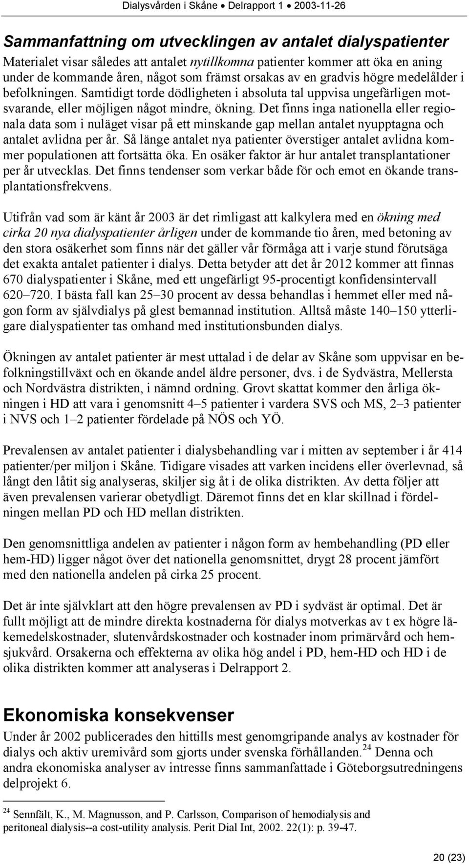 Det finns inga nationella eller regionala data som i nuläget visar på ett minskande gap mellan antalet nyupptagna och antalet avlidna per år.