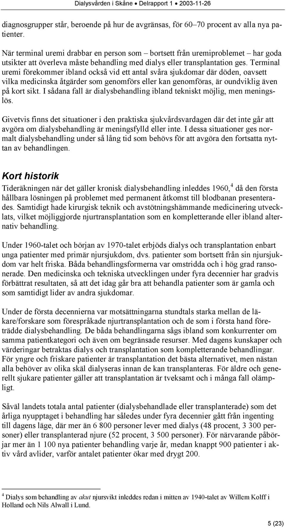 Terminal uremi förekommer ibland också vid ett antal svåra sjukdomar där döden, oavsett vilka medicinska åtgärder som genomförs eller kan genomföras, är oundviklig även på kort sikt.