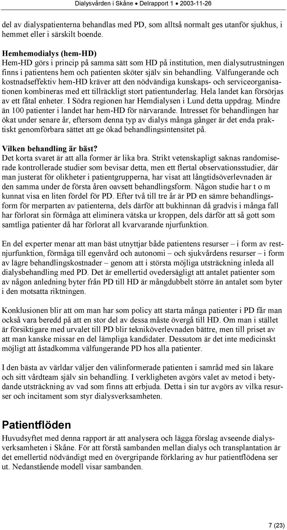 Välfungerande och kostnadseffektiv hem-hd kräver att den nödvändiga kunskaps- och serviceorganisationen kombineras med ett tillräckligt stort patientunderlag.