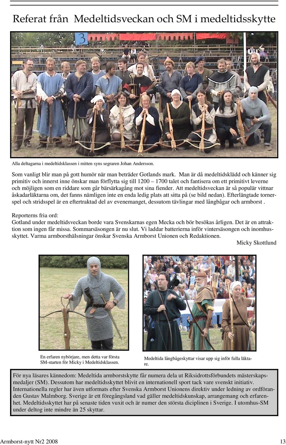 mot sina fiender. Att medeltidsveckan är så populär vittnar åskadarläktarna om, det fanns nämligen inte en enda ledig plats att sitta på (se bild nedan).