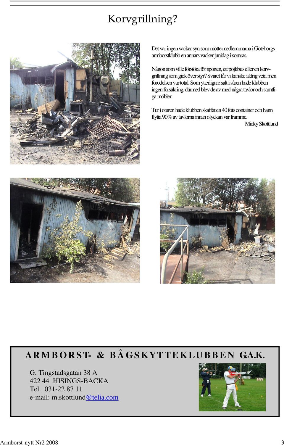 Som ytterligare salt i såren hade klubben ingen försäkring, därmed blev de av med några tavlor och samtliga möbler.