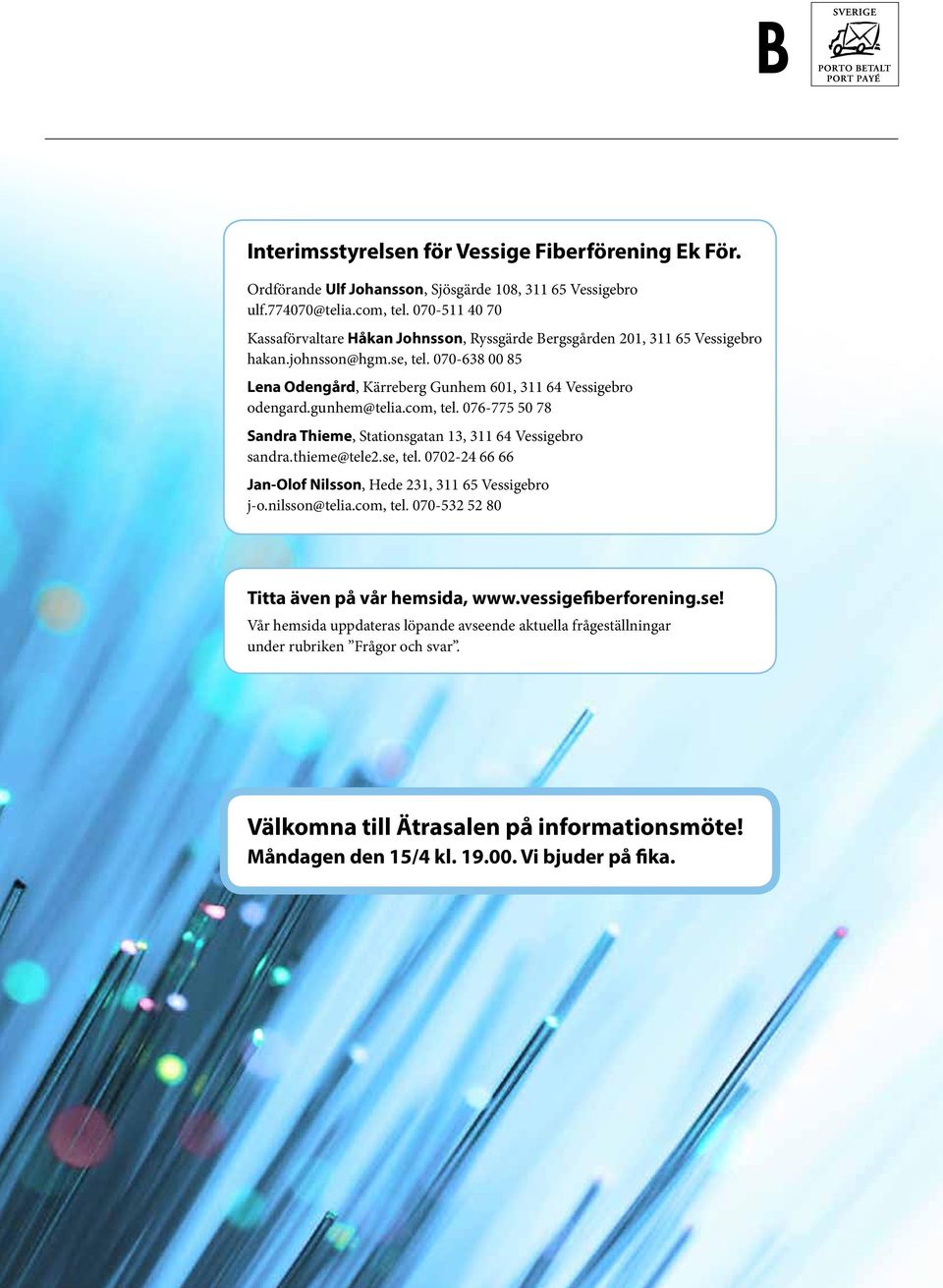 gunhem@telia.com, tel. 076-775 50 78 Sandra Thieme, Stationsgatan 13, 311 64 Vessigebro sandra.thieme@tele2.se, tel. 0702-24 66 66 Jan-Olof Nilsson, Hede 231, 311 65 Vessigebro j-o.nilsson@telia.