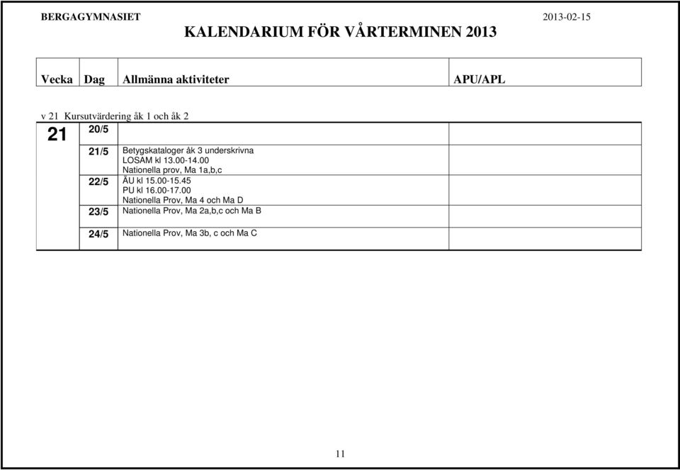 00 Nationella prov, Ma 1a,b,c 22/5 ÄU kl 15.00-15.45 PU kl 16.00-17.