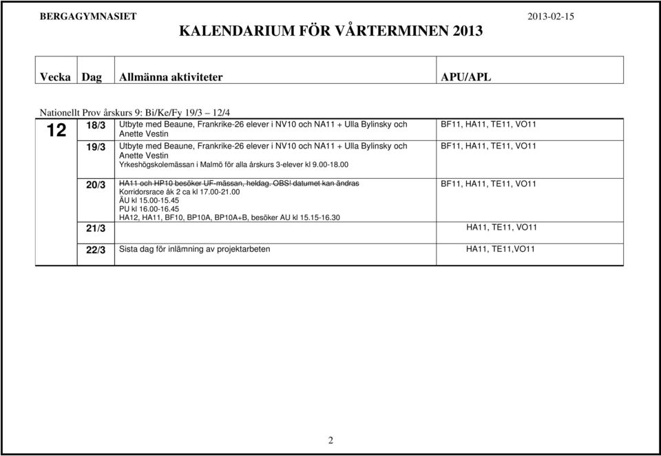 00 BF11, HA11, TE11, VO11 BF11, HA11, TE11, VO11 20/3 HA11 och HP10 besöker UF-mässan, heldag. OBS! datumet kan ändras Korridorsrace åk 2 ca kl 17.00-21.