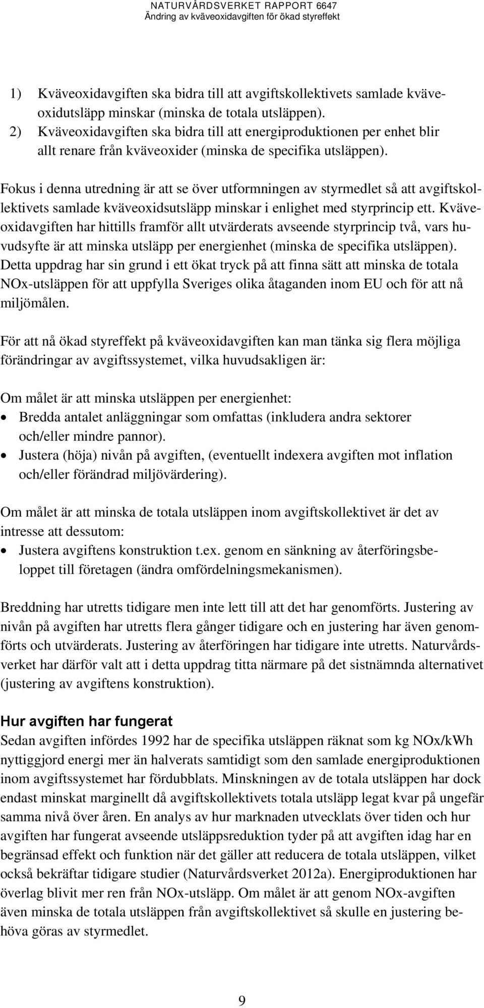 Fokus i denna utredning är att se över utformningen av styrmedlet så att avgiftskollektivets samlade kväveoxidsutsläpp minskar i enlighet med styrprincip ett.