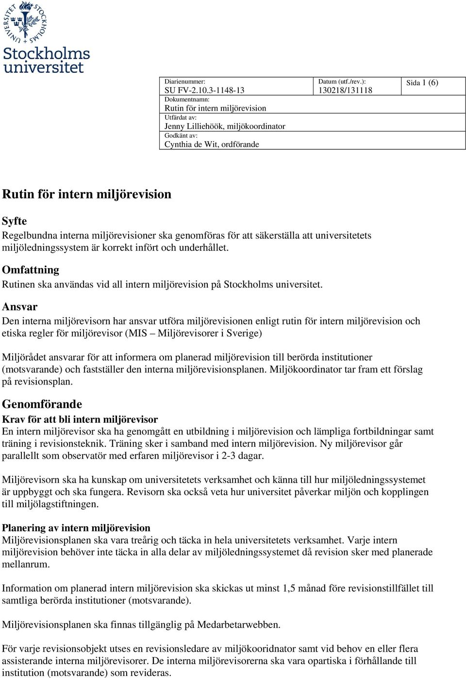 Ansvar Den interna miljörevisorn har ansvar utföra miljörevisionen enligt rutin för intern miljörevision och etiska regler för miljörevisor (MIS Miljörevisorer i Sverige) Miljörådet ansvarar för att