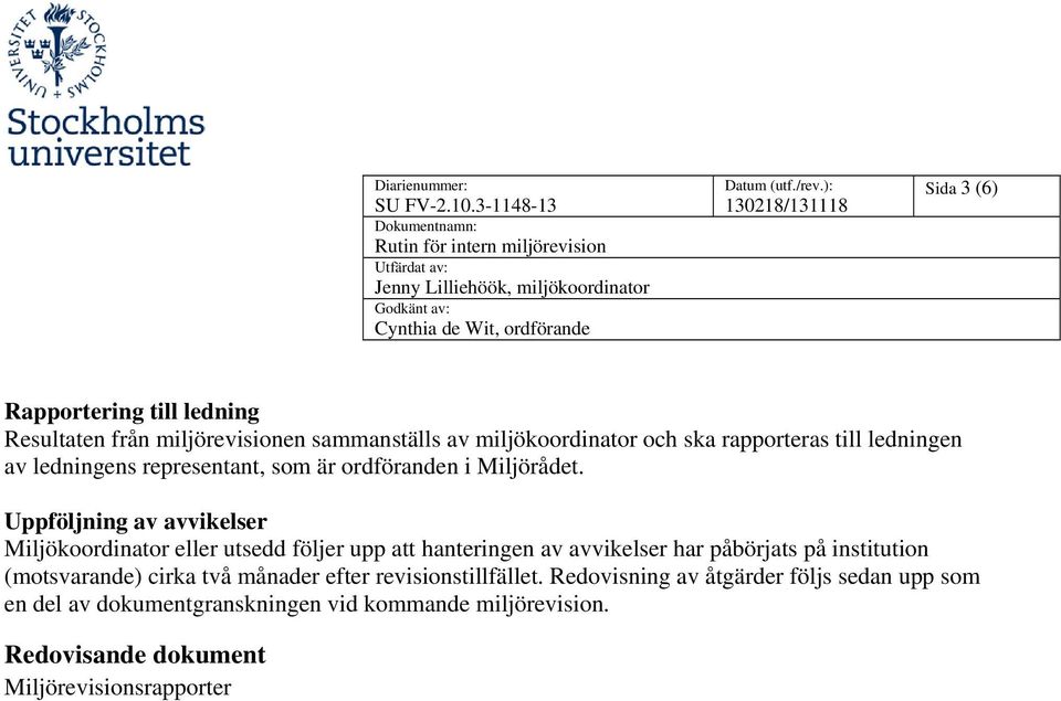 Uppföljning av avvikelser Miljökoordinator eller utsedd följer upp att hanteringen av avvikelser har påbörjats på institution