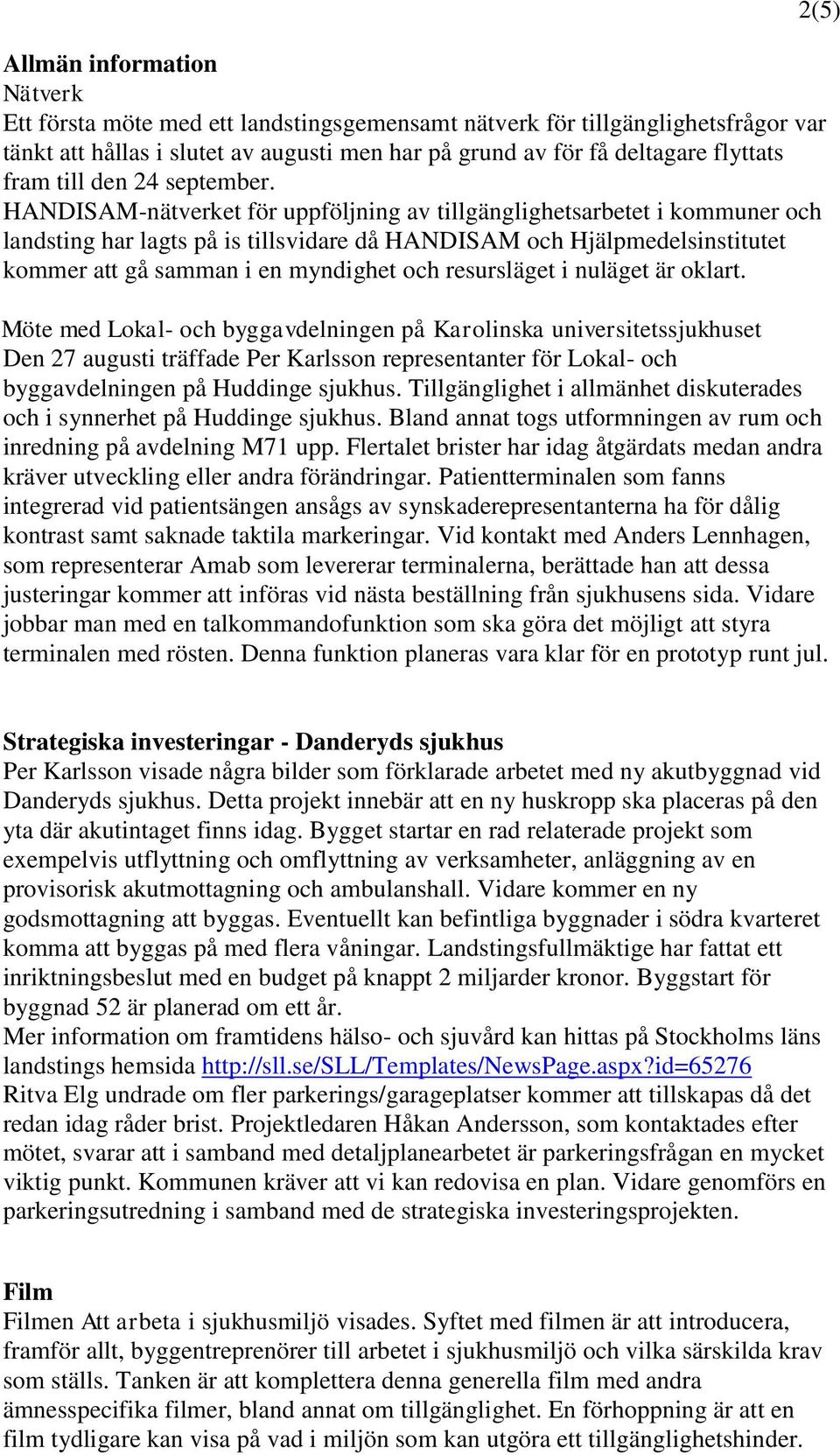 HANDISAM-nätverket för uppföljning av tillgänglighetsarbetet i kommuner och landsting har lagts på is tillsvidare då HANDISAM och Hjälpmedelsinstitutet kommer att gå samman i en myndighet och