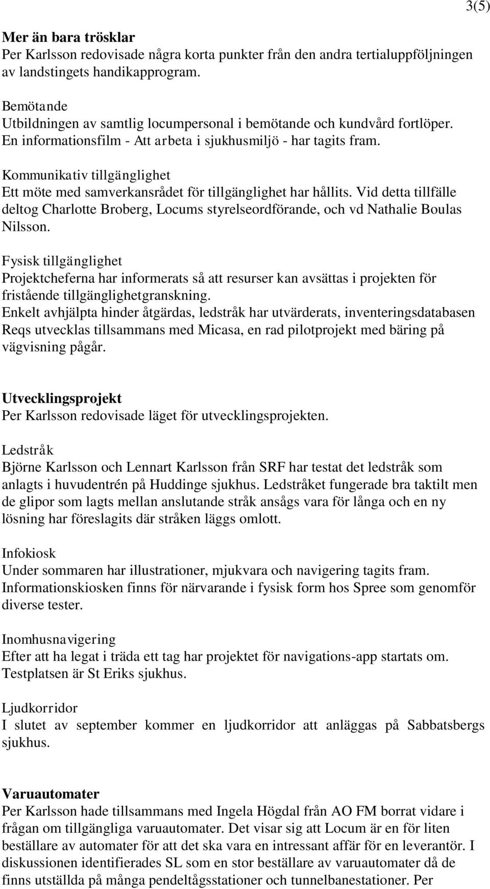 Kommunikativ tillgänglighet Ett möte med samverkansrådet för tillgänglighet har hållits. Vid detta tillfälle deltog Charlotte Broberg, Locums styrelseordförande, och vd Nathalie Boulas Nilsson.