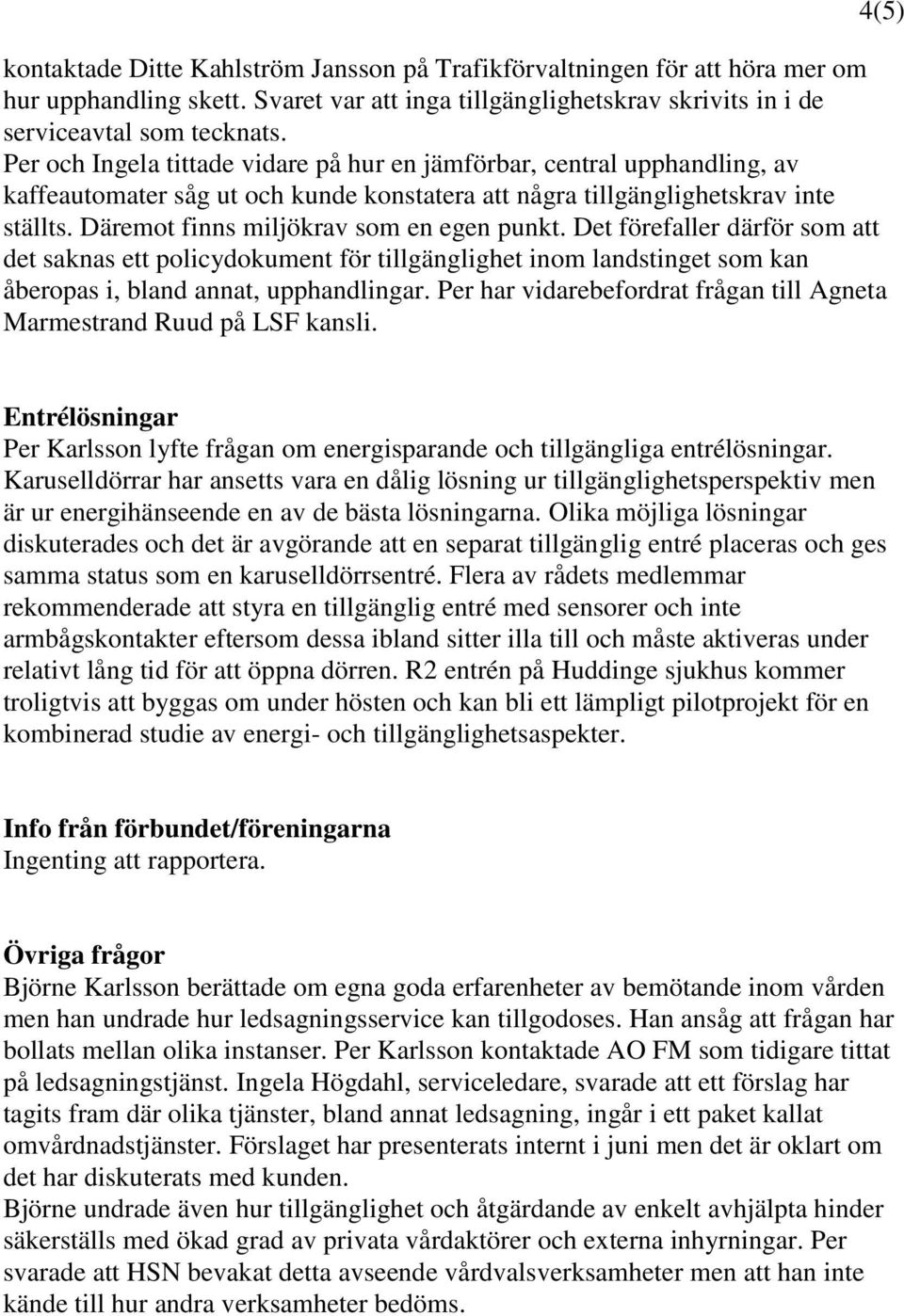 Däremot finns miljökrav som en egen punkt. Det förefaller därför som att det saknas ett policydokument för tillgänglighet inom landstinget som kan åberopas i, bland annat, upphandlingar.