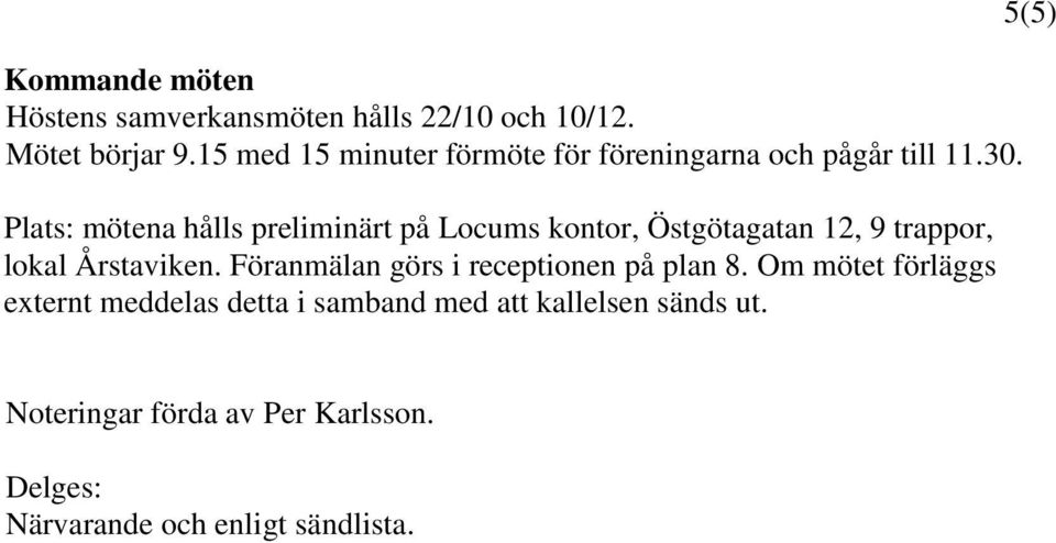 Plats: mötena hålls preliminärt på Locums kontor, Östgötagatan 12, 9 trappor, lokal Årstaviken.