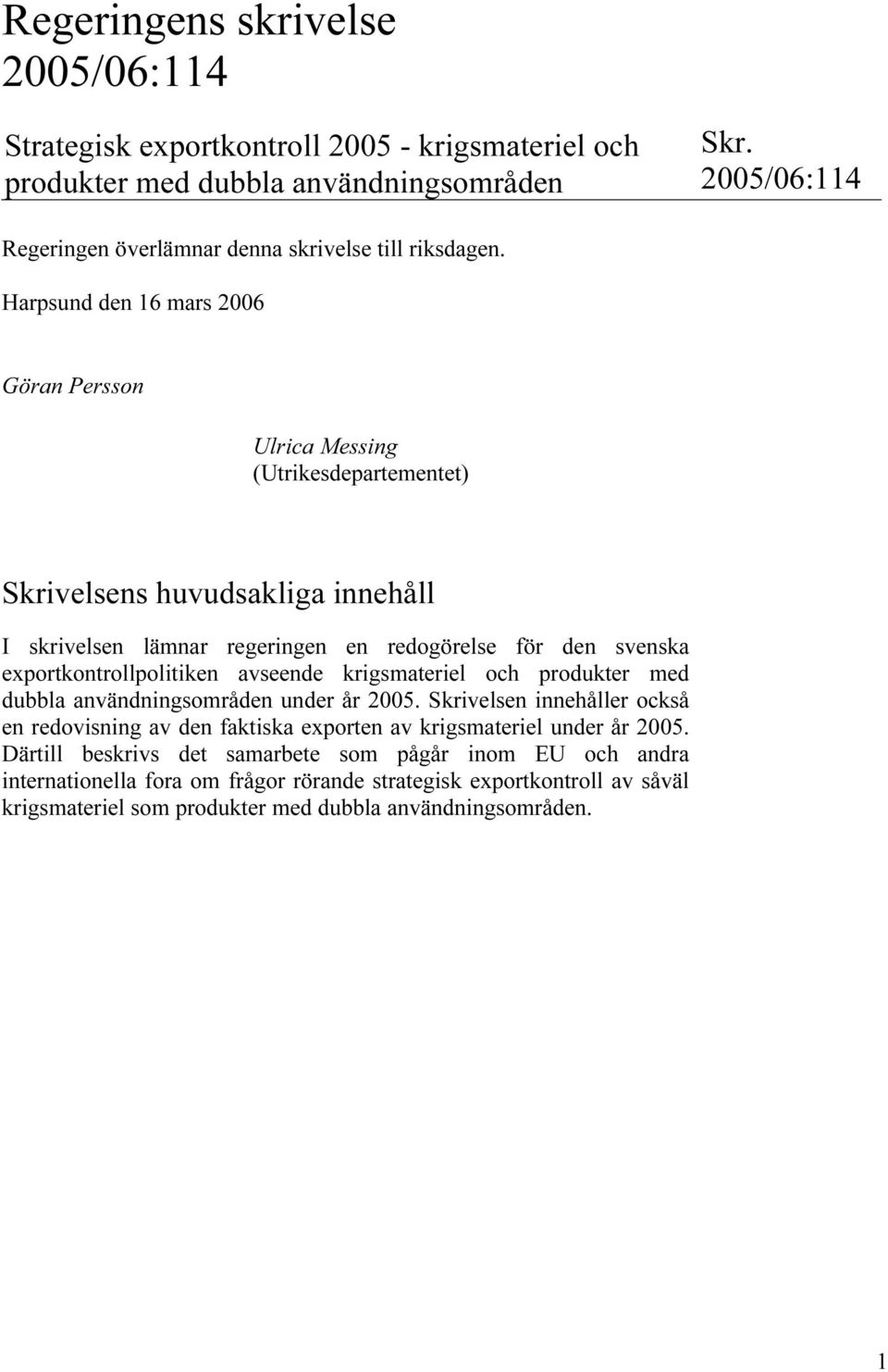 Harpsund den 16 mars 2006 Göran Persson Ulrica Messing (Utrikesdepartementet) Skrivelsens huvudsakliga innehåll I skrivelsen lämnar regeringen en redogörelse för den svenska