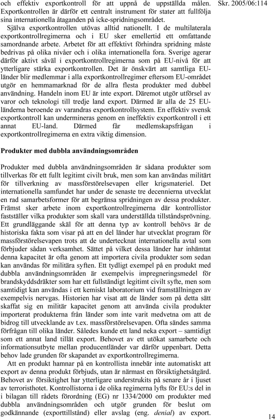 Arbetet för att effektivt förhindra spridning måste bedrivas på olika nivåer och i olika internationella fora.