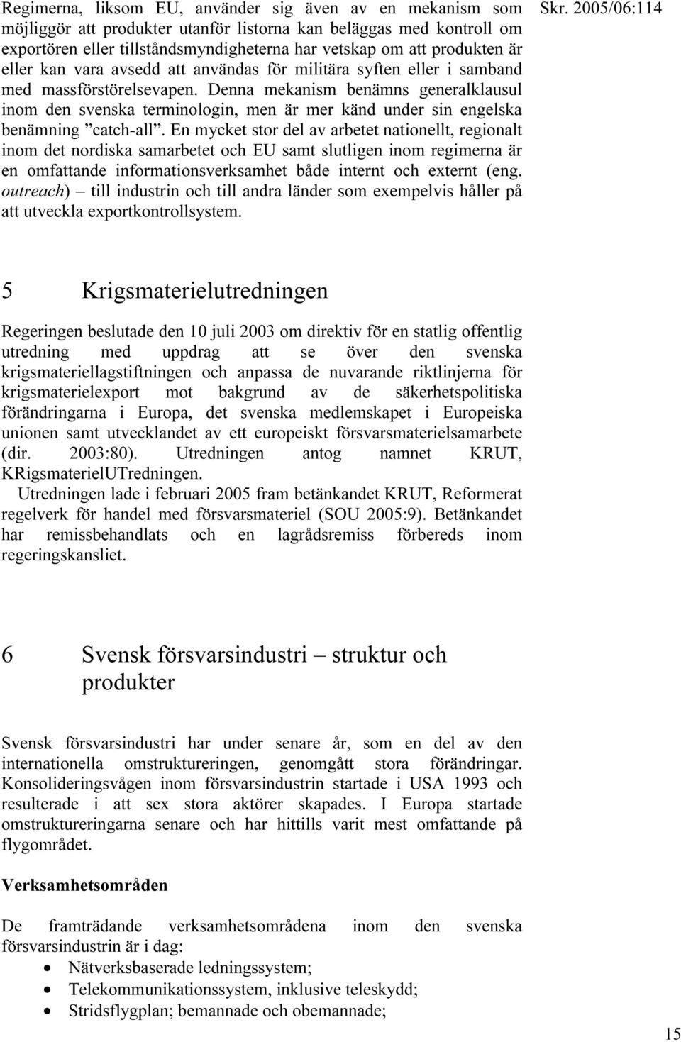 Denna mekanism benämns generalklausul inom den svenska terminologin, men är mer känd under sin engelska benämning catch-all.