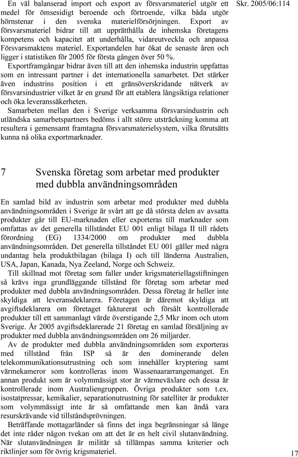 Exportandelen har ökat de senaste åren och ligger i statistiken för 2005 för första gången över 50 %.