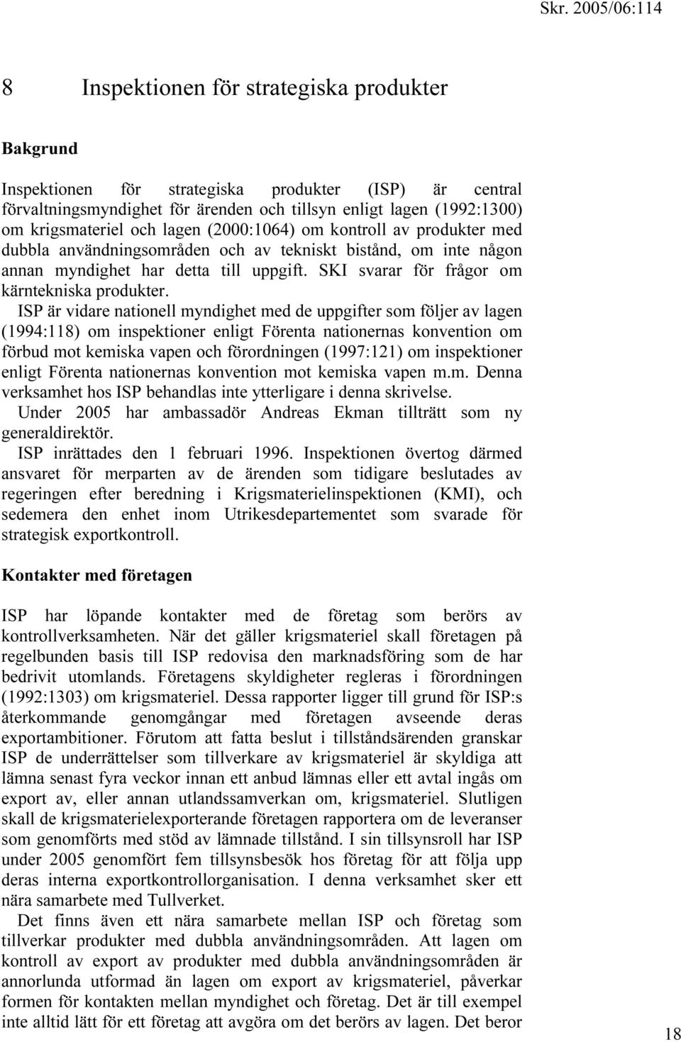 ISP är vidare nationell myndighet med de uppgifter som följer av lagen (1994:118) om inspektioner enligt Förenta nationernas konvention om förbud mot kemiska vapen och förordningen (1997:121) om