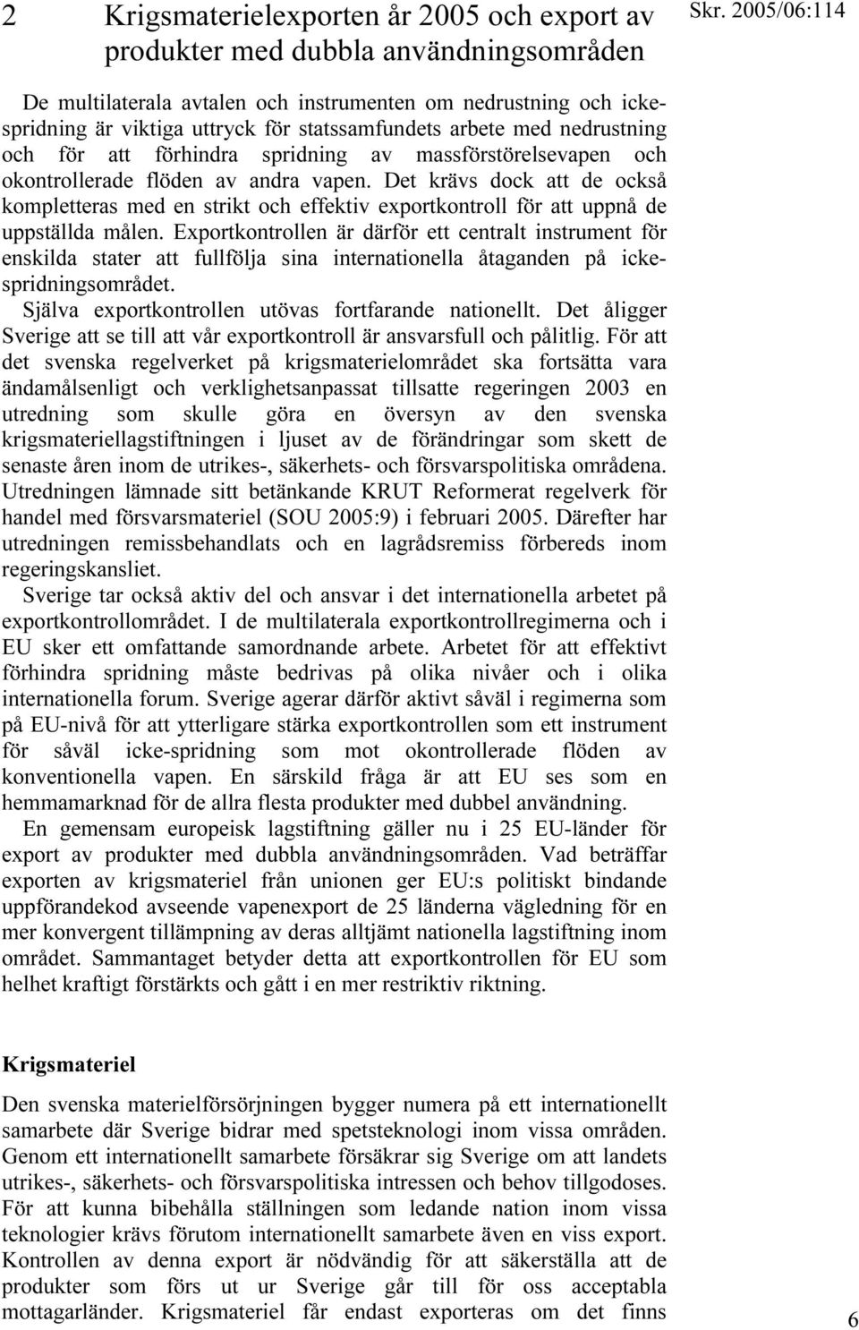 Det krävs dock att de också kompletteras med en strikt och effektiv exportkontroll för att uppnå de uppställda målen.