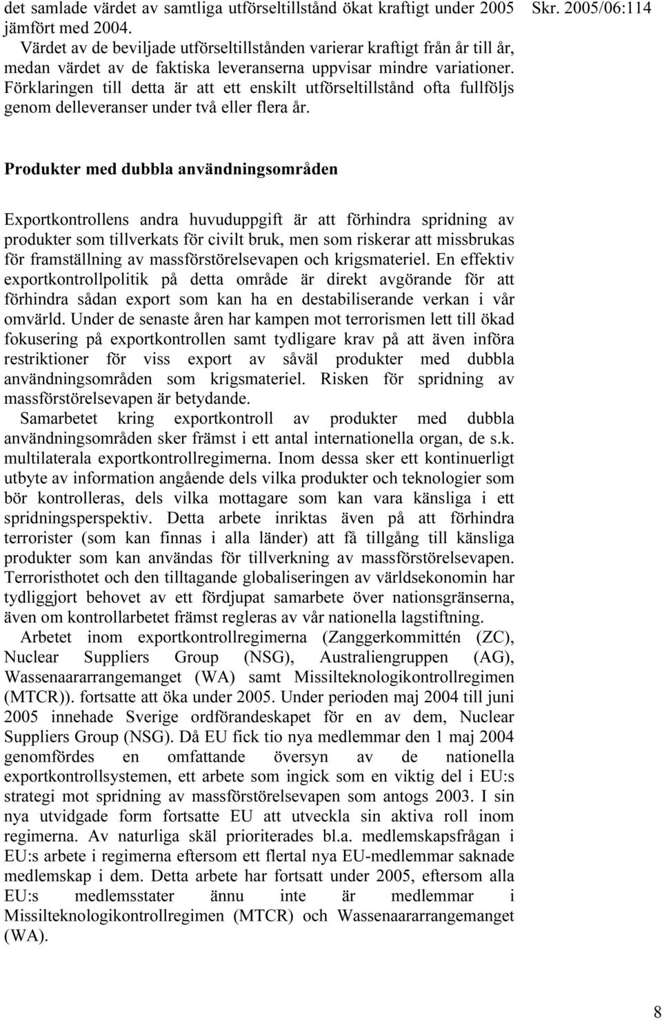 Förklaringen till detta är att ett enskilt utförseltillstånd ofta fullföljs genom delleveranser under två eller flera år.