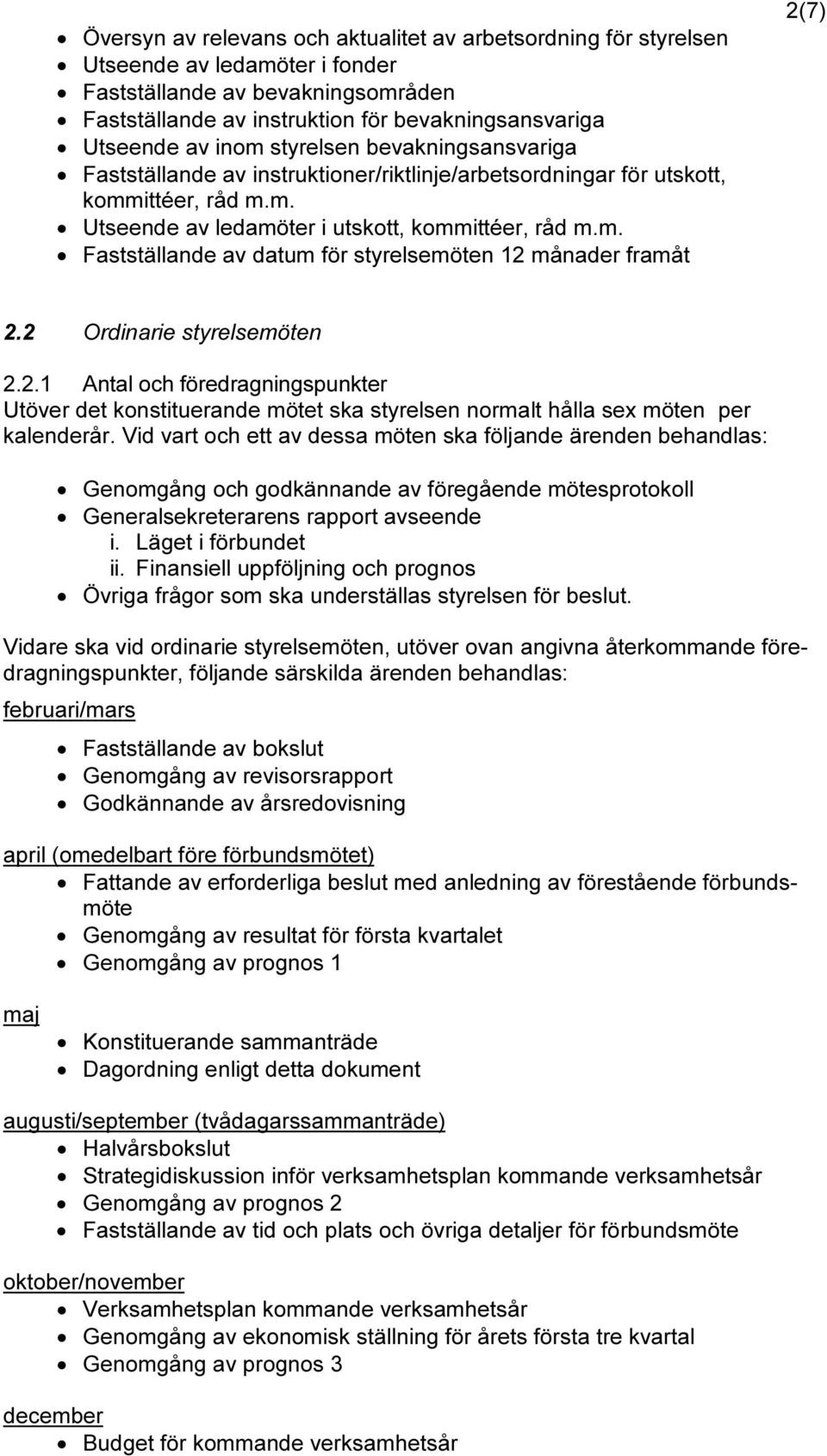 2 Ordinarie styrelsemöten 2.2.1 Antal och föredragningspunkter Utöver det konstituerande mötet ska styrelsen normalt hålla sex möten per kalenderår.