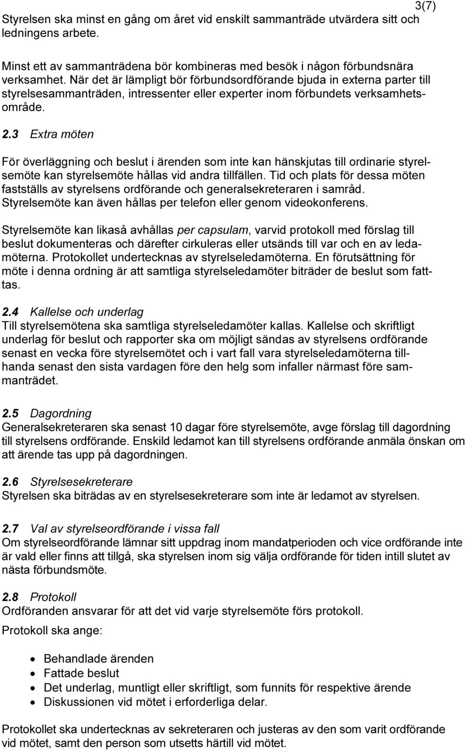 3 Extra möten För överläggning och beslut i ärenden som inte kan hänskjutas till ordinarie styrelsemöte kan styrelsemöte hållas vid andra tillfällen.