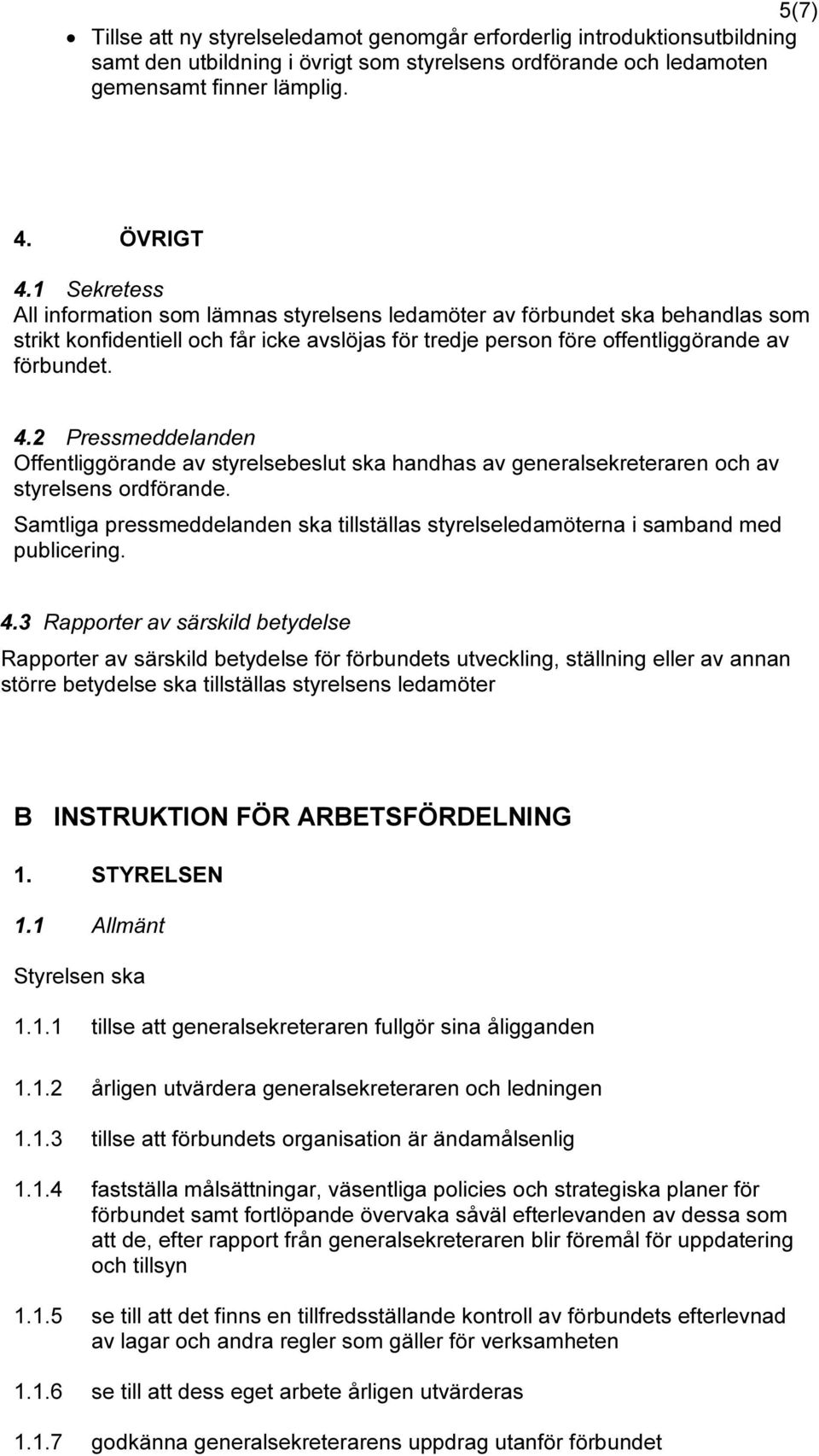 2 Pressmeddelanden Offentliggörande av styrelsebeslut ska handhas av generalsekreteraren och av styrelsens ordförande.