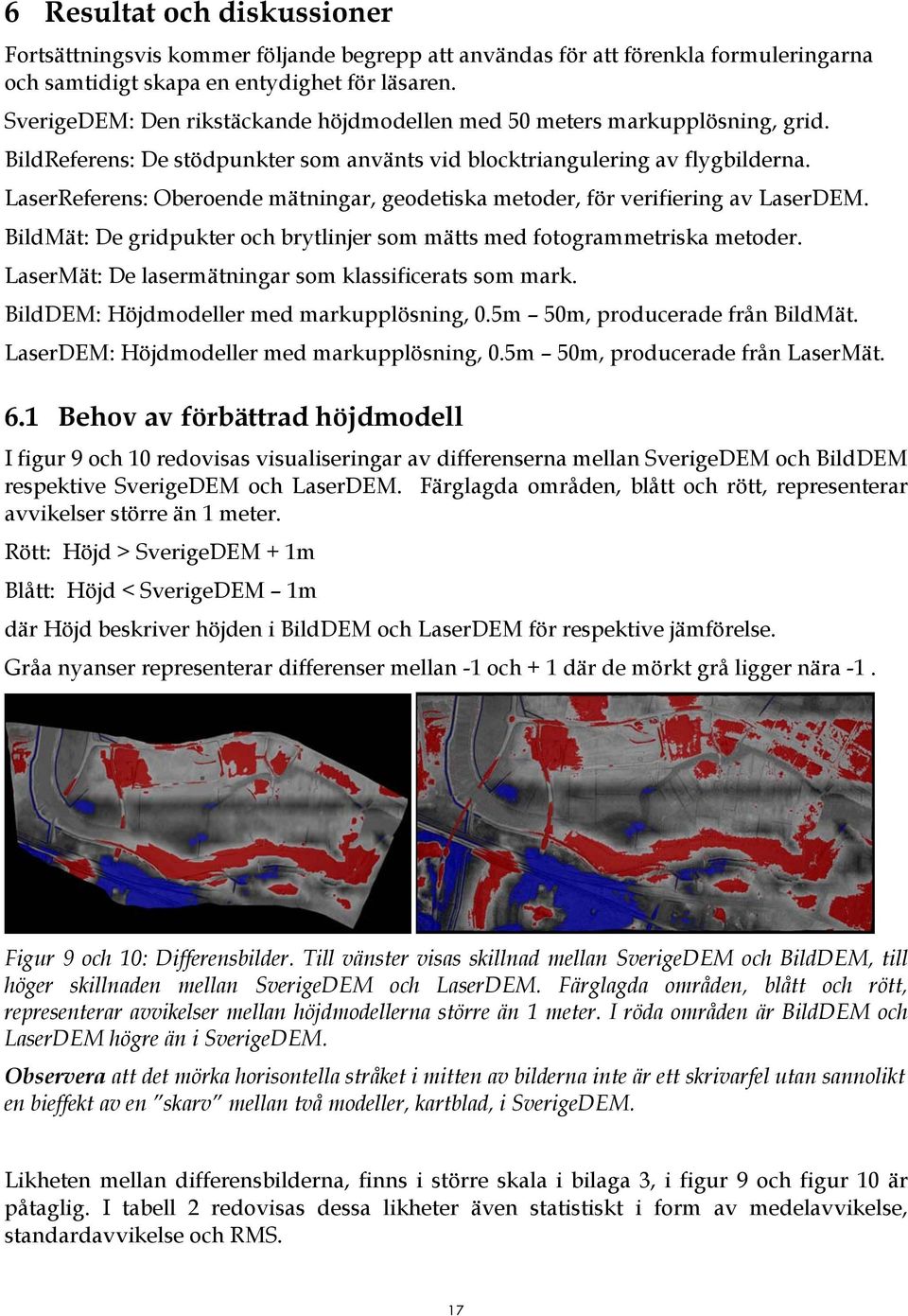 LaserReferens: Oberoende mätningar, geodetiska metoder, för verifiering av LaserDEM. BildMät: De gridpukter och brytlinjer som mätts med fotogrammetriska metoder.