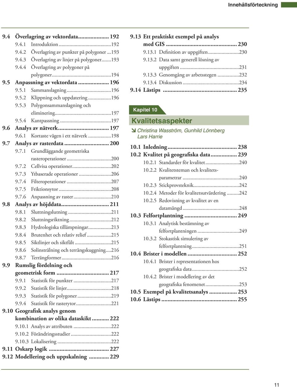 .. 197 9.6.1 Kortaste vägen i ett nätverk...198 9.7 Analys av rasterdata... 200 9.7.1 Grundläggande geometriska rasteroperationer...200 9.7.2 Cellvisa operationer...202 9.7.3 Ytbaserade operationer.