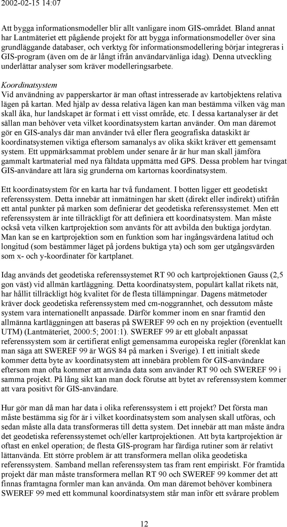 om de är långt ifrån användarvänliga idag). Denna utveckling underlättar analyser som kräver modelleringsarbete.