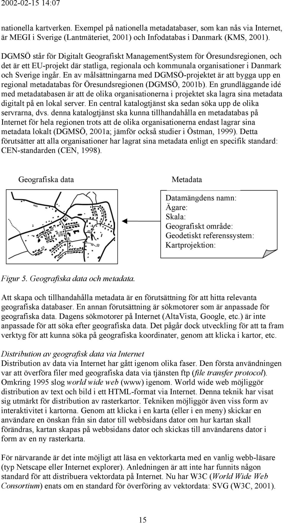 En av målsättningarna med DGMSÖ-projektet är att bygga upp en regional metadatabas för Öresundsregionen (DGMSÖ, 2001b).