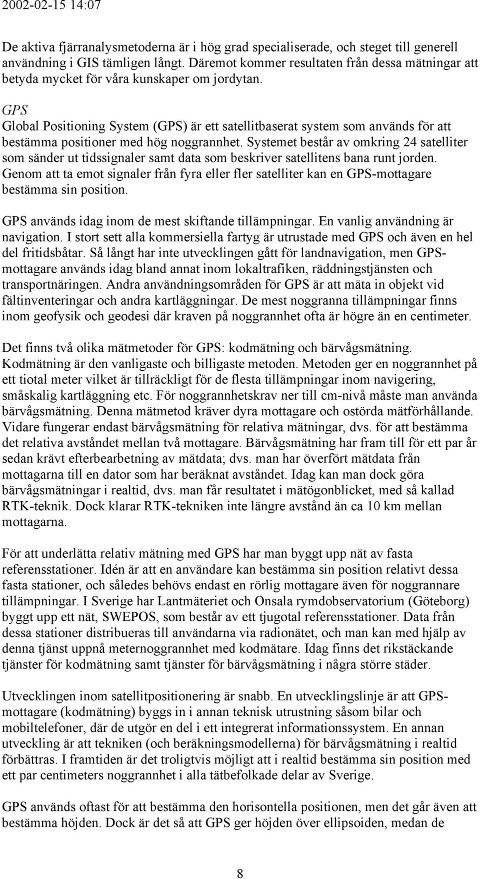 GPS Global Positioning System (GPS) är ett satellitbaserat system som används för att bestämma positioner med hög noggrannhet.
