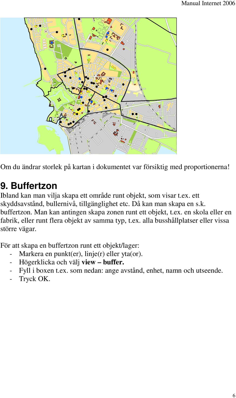 en skola eller en fabrik, eller runt flera objekt av samma typ, t.ex. alla busshållplatser eller vissa större vägar.