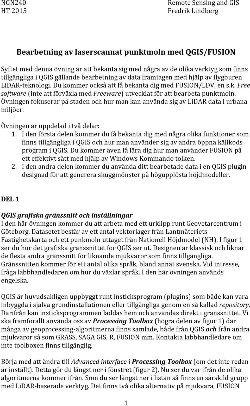 Övningen fokuserar på staden och hur man kan använda sig av LiDAR data i urbana miljöer. Övningen är uppdelad i två delar: 1.