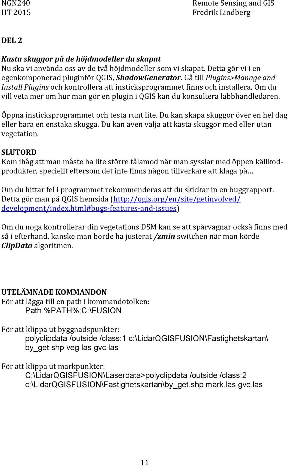 Öppna insticksprogrammet och testa runt lite. Du kan skapa skuggor över en hel dag eller bara en enstaka skugga. Du kan även välja att kasta skuggor med eller utan vegetation.