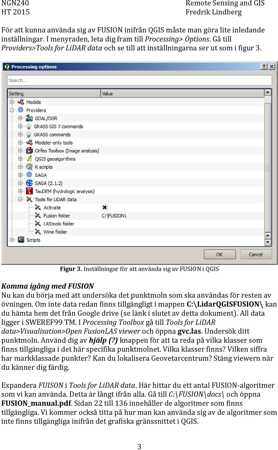 Inställningar för att använda sig av FUSION i QGIS Komma igång med FUSION Nu kan du börja med att undersöka det punktmoln som ska användas för resten av övningen.