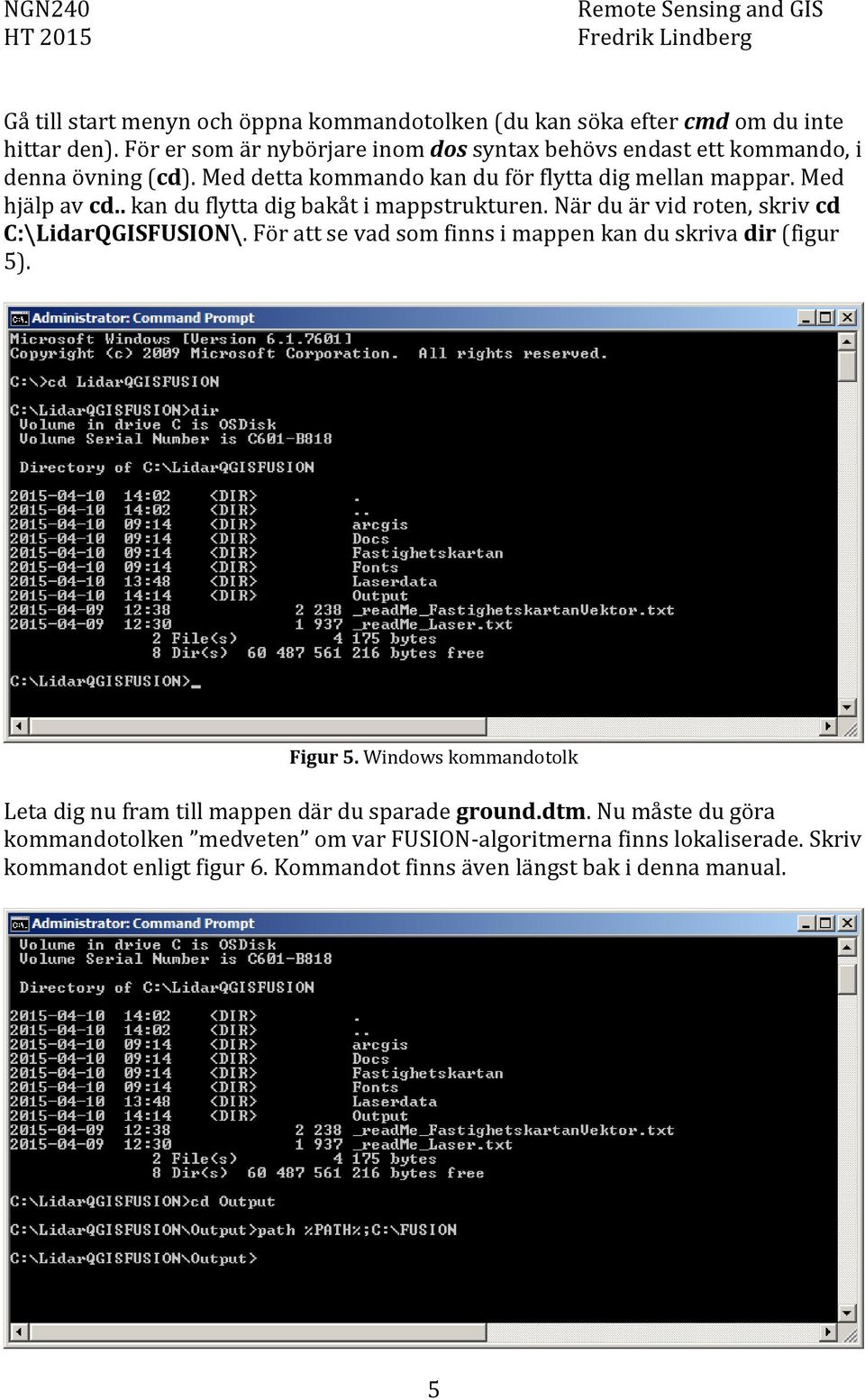 . kan du flytta dig bakåt i mappstrukturen. När du är vid roten, skriv cd C:\LidarQGISFUSION\. För att se vad som finns i mappen kan du skriva dir (figur 5). Figur 5.