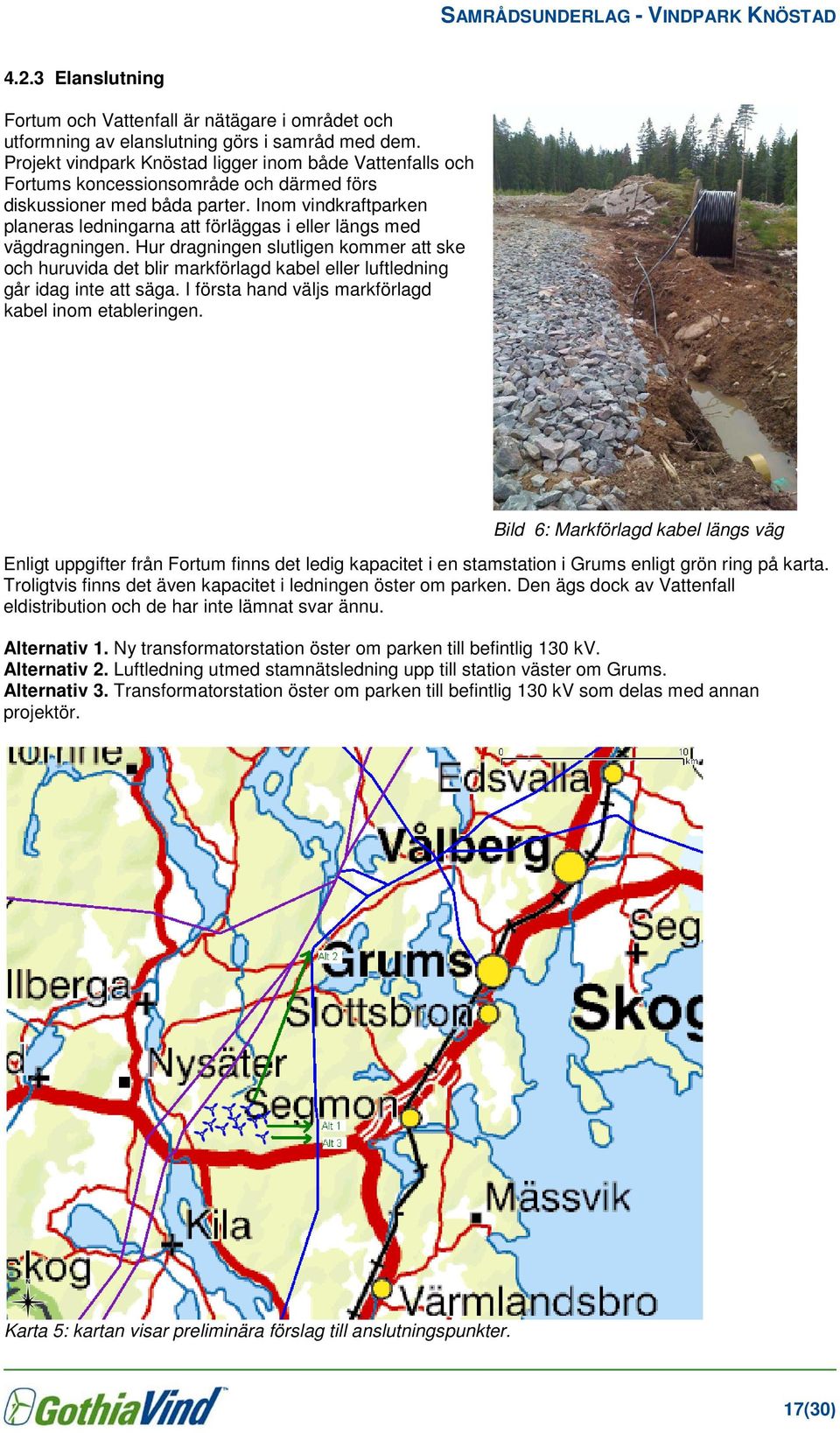 Inom vindkraftparken planeras ledningarna att förläggas i eller längs med vägdragningen.