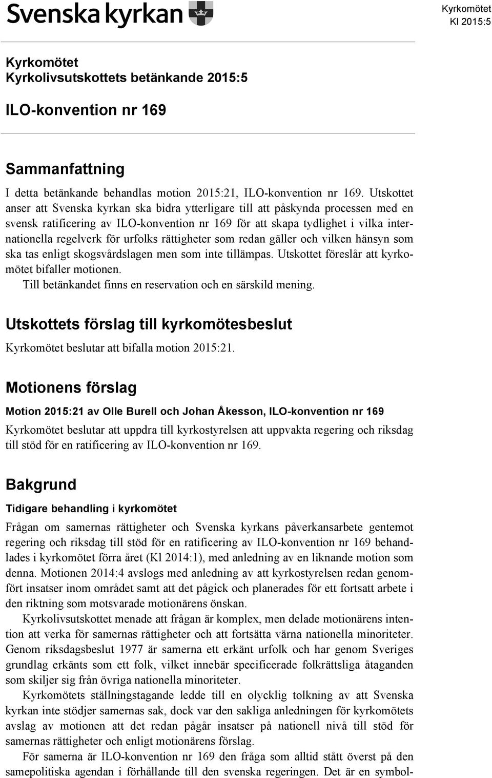 urfolks rättigheter som redan gäller och vilken hänsyn som ska tas enligt skogsvårdslagen men som inte tillämpas. Utskottet föreslår att kyrkomötet bifaller motionen.