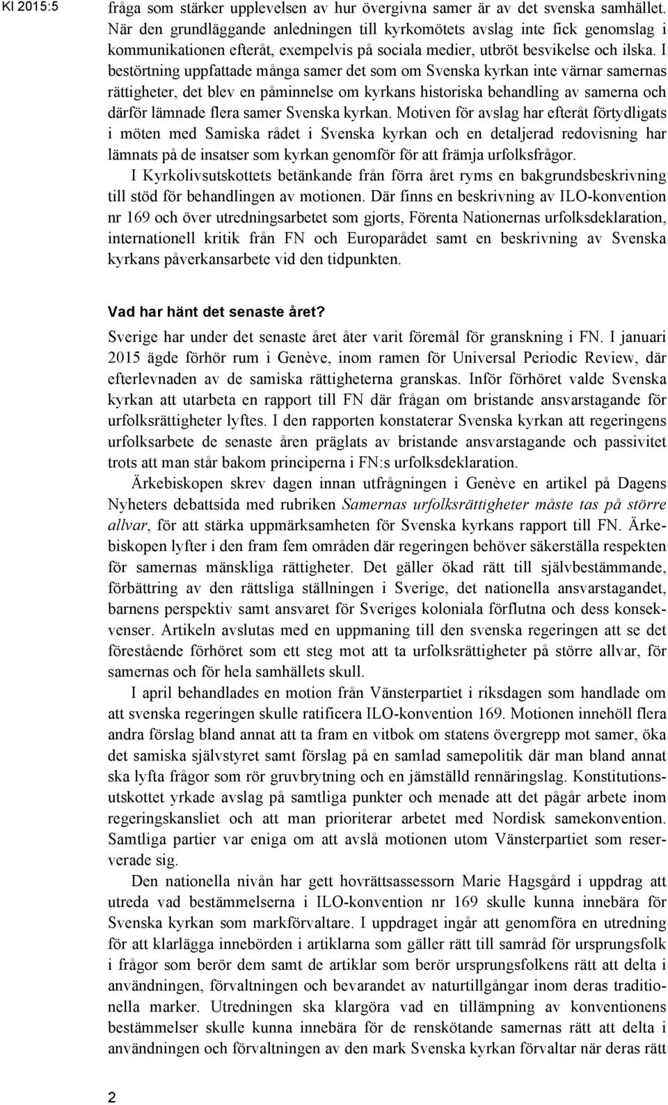 I bestörtning uppfattade många samer det som om Svenska kyrkan inte värnar samernas rättigheter, det blev en påminnelse om kyrkans historiska behandling av samerna och därför lämnade flera samer