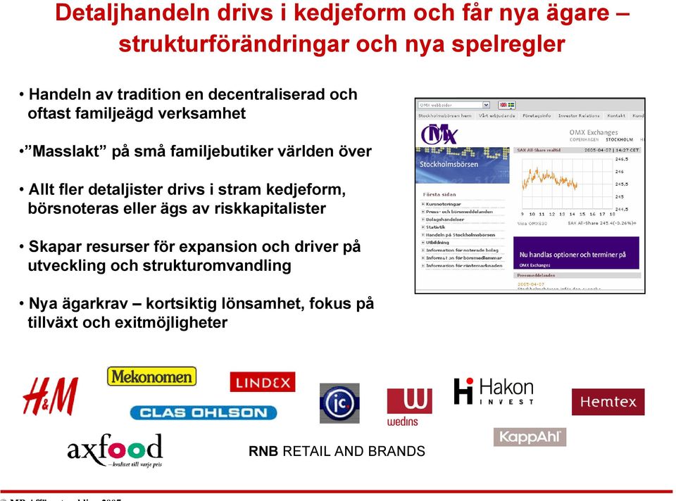 drivs i stram kedjeform, börsnoteras eller ägs av riskkapitalister Skapar resurser för expansion och driver på