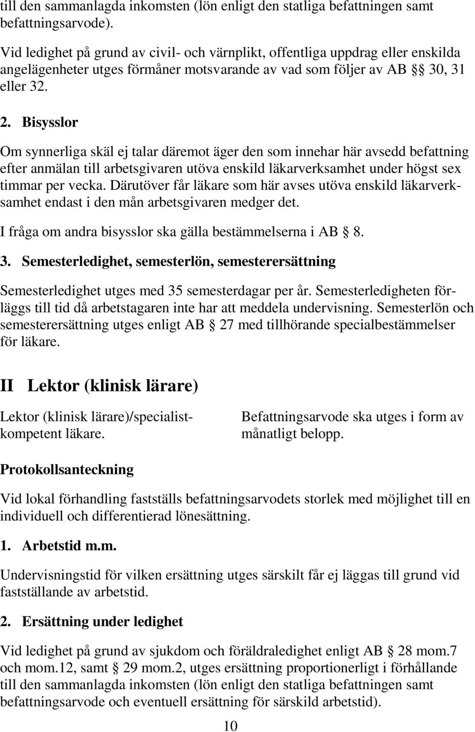 Bisysslor Om synnerliga skäl ej talar däremot äger den som innehar här avsedd befattning efter anmälan till arbetsgivaren utöva enskild läkarverksamhet under högst sex timmar per vecka.