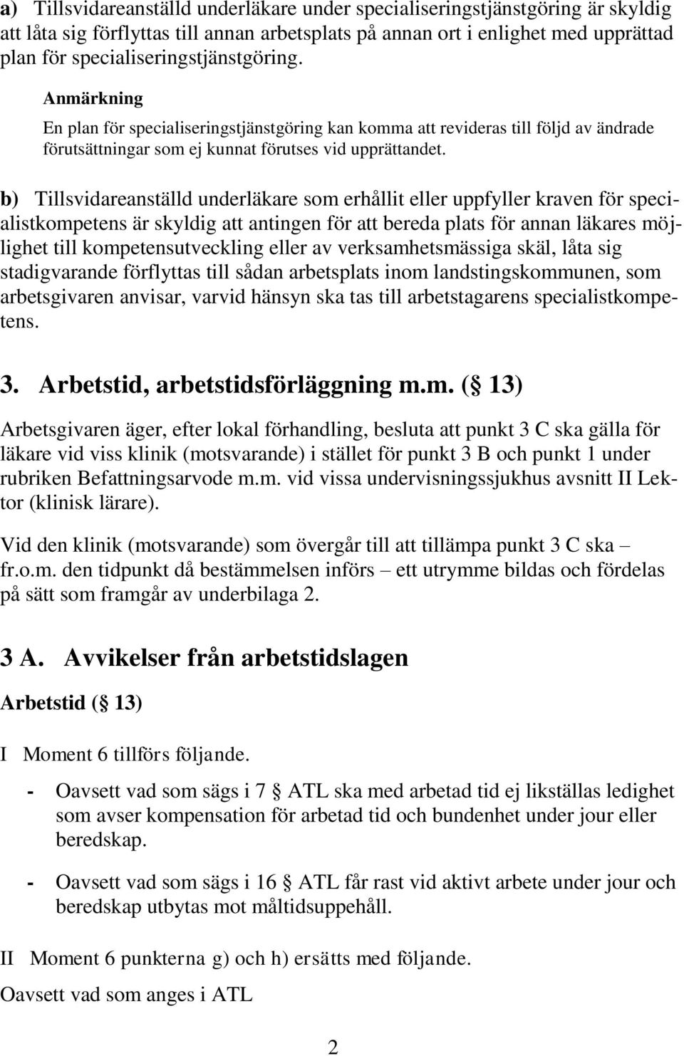 b) Tillsvidareanställd underläkare som erhållit eller uppfyller kraven för specialistkompetens är skyldig att antingen för att bereda plats för annan läkares möjlighet till kompetensutveckling eller